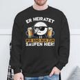 Er Heiratet Wir Sind Nur Zum Saufen Hier Der Bräutigam Sweatshirt Geschenke für alte Männer