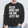 Alles Wird Gut Ich Bin Jetzt Da Selbstbewusst Ironie Sweatshirt Geschenke für alte Männer