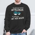 Ich Braucht Kein Mittelfinger Ich Mach Das Mit Den Augen I Sweatshirt Geschenke für alte Männer