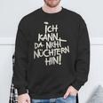 Ich Kann Da Nicht Nüchtern Hin Sweatshirt Geschenke für alte Männer