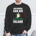 Ich Muss Gar Nix Ich Muss Nur Nach Ireland Sweatshirt Geschenke für alte Männer