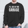 I'll Be In The Garage Dad Joke For Men Sweatshirt Gifts for Old Men