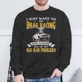 Just Want To Go Drag Racing And Ignore Old Man Problems Sweatshirt Gifts for Old Men
