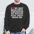 I Love My Hot Beautiful Girlfriend So Please Stay Away Sweatshirt Gifts for Old Men