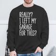 Really I Left My Garage For This Car Auto Mechanic Men Sweatshirt Gifts for Old Men