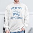 My Bitch Got Autism Saying Meme Sweatshirt Gifts for Old Men