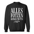 Alles Fotzen Außer Mutti Alles Fotzen Außer Mutti Sweatshirt