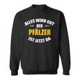 Alles Wird Gut Der Pälzer Ist Jetzt Da S Sweatshirt