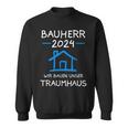 Bauherr 2024 Wir Bauen Unser Traumhaus Bauherr Sweatshirt