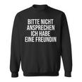 Bitte Nicht Ansprechen Ich Habe Eine Freundin Sweatshirt