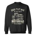 Der Tut Nix Der Will Nur Motorcycle Fahren Der Tut Nix Der Will Sweatshirt