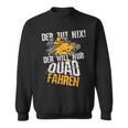 Der Tut Nix Der Will Nur Quad Fahren Atv 4X4 Motif Sweatshirt