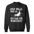 Der Wille War Da Ich Hab Ihn Weggeschickt Sweatshirt