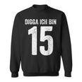 Digga Ich Bin 15 Jahre Alt Birthday 15 15Th Birthday Sweatshirt