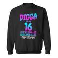 Digga Ich Bin 16 Ich Weiß Alles 16 Jahre Alt 16Th Birthday Sweatshirt