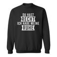 Du Hast Recht Ich Habe Meine Ruhe Sweatshirt