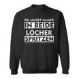 Du Musst Immer In Beide Löcher Spritzen Sweatshirt