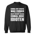 Einmal Mit Profis War Früher Heute Reichen Mal Ohne Idioten Sweatshirt