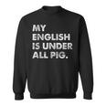 My English Is Under All Pig Sweatshirt