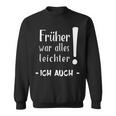 Früher War Alles Leichter Ich Auch Sweatshirt