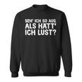 Fun Ich So Aus Als Hätt Ich Lust Sweatshirt