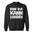 Bin Da Kann Losgehgehen Sweatshirt