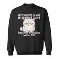 Cat Heute Möchte Ich Was Mit Menschen Machen Mit Menschen Sweatshirt