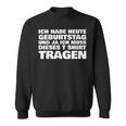 Ich Habe Heute Geburtstag Und Ich Muss Dieses S Sweatshirt