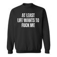 Saying Adult Humor At Least Life Wants To Fuck Me Sweatshirt