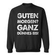 Slogan Guten Morgen Ganz Dünnes Eis Sweatshirt