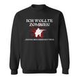 Zombie Ich Wollte Zombies Keineirus Sweatshirt