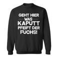 Geht Hier Was Kaputt Pfeift Der Fuchs Sweatshirt