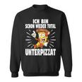 Ich Bin Schon Wieder Total Unterpizzat Pizza Sweatshirt