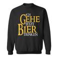 Ich Gehe Jetzt Bier Trinken S Sweatshirt