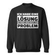 Ich Habe Eine Solution It Doesn't Fit The Problem Sweatshirt