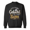 Ich Habe Gekocht Es Gibt Kaffee Für Kaffee Fans Sweatshirt