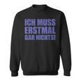 Ich Muss Erstmal Gar Nichts Laune Sweatshirt