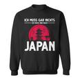 Ich Muss Gar Nichts Ich Muss Nur Nach Japan Sweatshirt