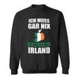 Ich Muss Gar Nix Ich Muss Nur Nach Ireland Sweatshirt