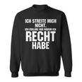 Ich Streite Mich Nicht Ich Erkläre Nur Warum Ich Recht Habe Sweatshirt