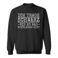 Ich Trage Schwarz Bis Es Was Dunkleres Ggibt Ich Trage Schwarz Bis Es Was Dunkleres G Sweatshirt