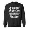 Ich Werde Nicht Aufgeben Aber Die Ganz Zeit Sluchen S Sweatshirt