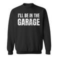 I'll Be In The Garage Dad Joke For Men Sweatshirt