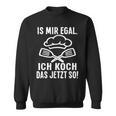 Ist Mir Egal Ich Koch Das Jetzt So Cook Sweatshirt