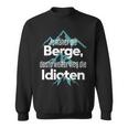 Je Nahher Die Berge Desto Weiter Weg Die Idioten Sweatshirt