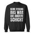 Keine Ahnung Das War Die Andere Shift Worker Sweatshirt