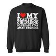 I Love My Beautiful Girlfriend So Please Stay Away From Me Sweatshirt