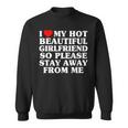 I Love My Hot Beautiful Girlfriend So Please Stay Away Sweatshirt