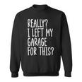 Really I Left My Garage For This Car Auto Mechanic Men Sweatshirt