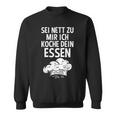 Sei Nett Zu Mir Ich Koche Dein Essen Küchenchef Koch Kochin Sweatshirt